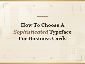 Choosing a Sophisticated Typeface for Your Business Cards